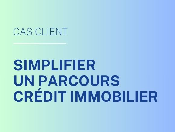 Cas client : simplifier un parcours crédit immobilier – accompagnement d'une banque pour améliorer l'expérience client et les délais de traitement