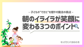 朝のイライラが笑顔に変わる３つのポイント｜キッズランドまめの木｜ほめ方としかり方