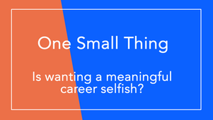 Three perspectives on work: Is wanting a meaningful career selfish?