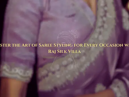 Master the Art of Saree Styling for Every Occasion with Raj Silk Villa