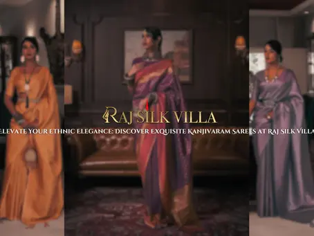 Elevate Your Ethnic Elegance: Discover Exquisite Kanjivaram Sarees at Raj Silk Villa