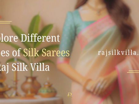 Explore Different Types of Silk Sarees at Raj Silk Villa