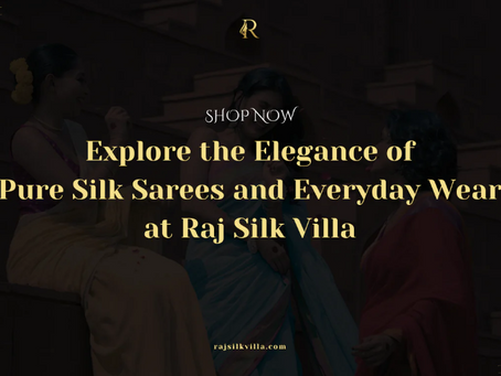 Explore the Elegance of Pure Silk Sarees and Everyday Wear at Raj Silk Villa