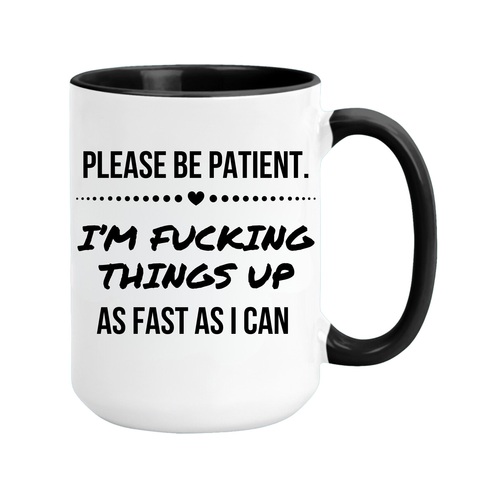15 oz. coffee mug 'Please be patient. I'm fucking things up as fast as I can,' perfect for humorous and relatable gifts.