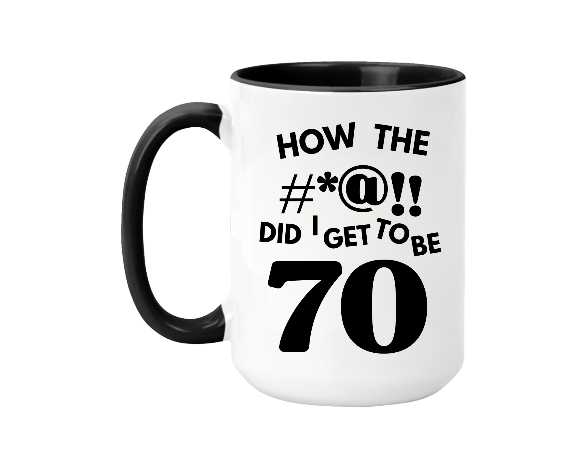 How the #*@! Did I Get to Be 70 – Funny Coffee Mug (15 oz.)