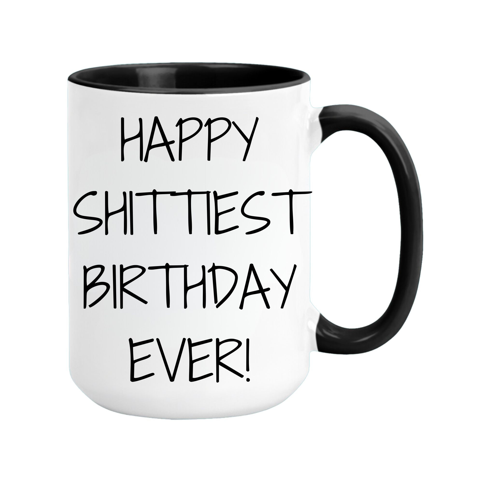 15 oz. coffee mug with the phrase 'Happy Shittiest Birthday Ever!' perfect for sarcastic birthday humor