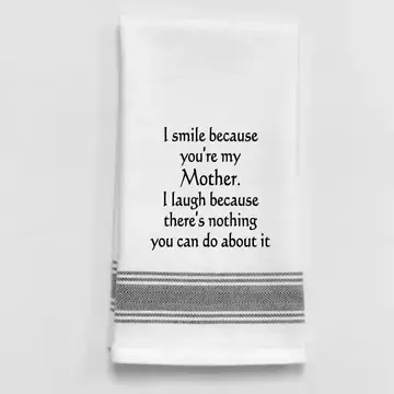 I smile because you're my mother kitchen towel