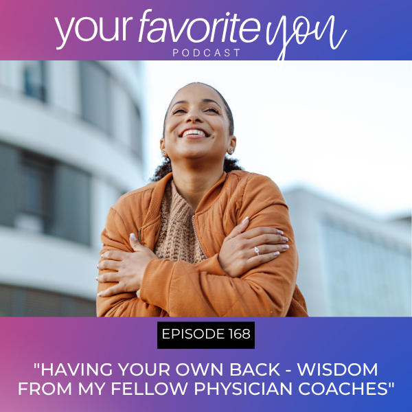 #168 Having Your Own Back - Wisdom from my fellow Physician Coaches