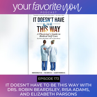 #173 It Doesn't Have to Be This Way with Drs. Robin Beardsley, Risa Adams, and Elizabeth Parsons