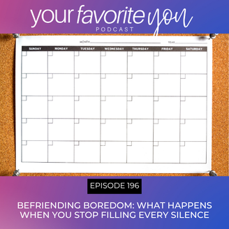 #196: Befriending Boredom: What Happens When You Stop Filling Every Silence