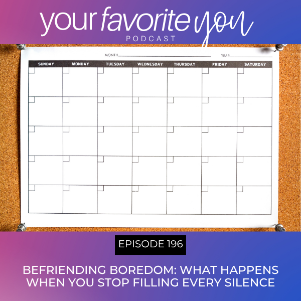 #196: Befriending Boredom: What Happens When You Stop Filling Every Silence