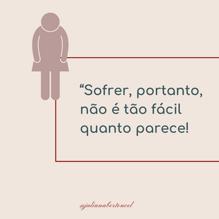 “Sofrer, portanto, não é tão fácil quanto parece!..."