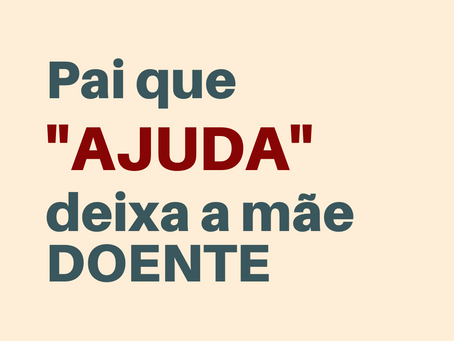 Pai que "ajuda" deixa a mãe doente.