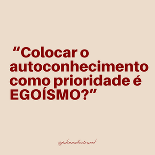 “Colocar o auto-conhecimento como prioridade é egoísmo?”