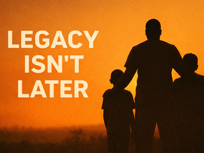 Legacy Isn’t Later