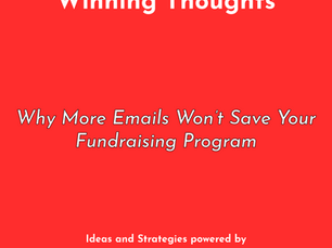 Red background with text: Winning Thoughts. Why More Emails Won’t Save Your Fundraising Program. Powered by Winning Strategy Group.