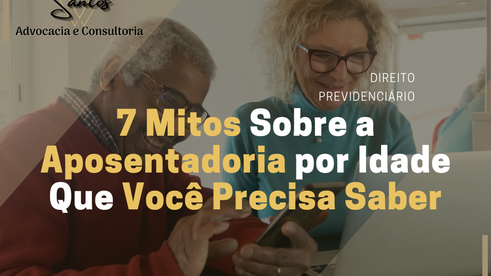 7 Mitos Sobre a Aposentadoria por Idade Que Você Precisa Saber