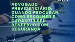 Advogado Previdenciário: Quando Procurar, Como Escolher e Garantir Seu Benefício com Segurança