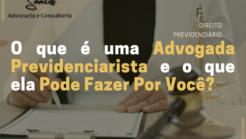 O que é uma Advogada Previdenciarista e o que ela Pode Fazer Por Você?