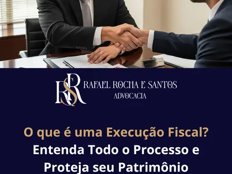 O que é uma Execução Fiscal? Entenda Todo o Processo e Proteja seu Patrimônio