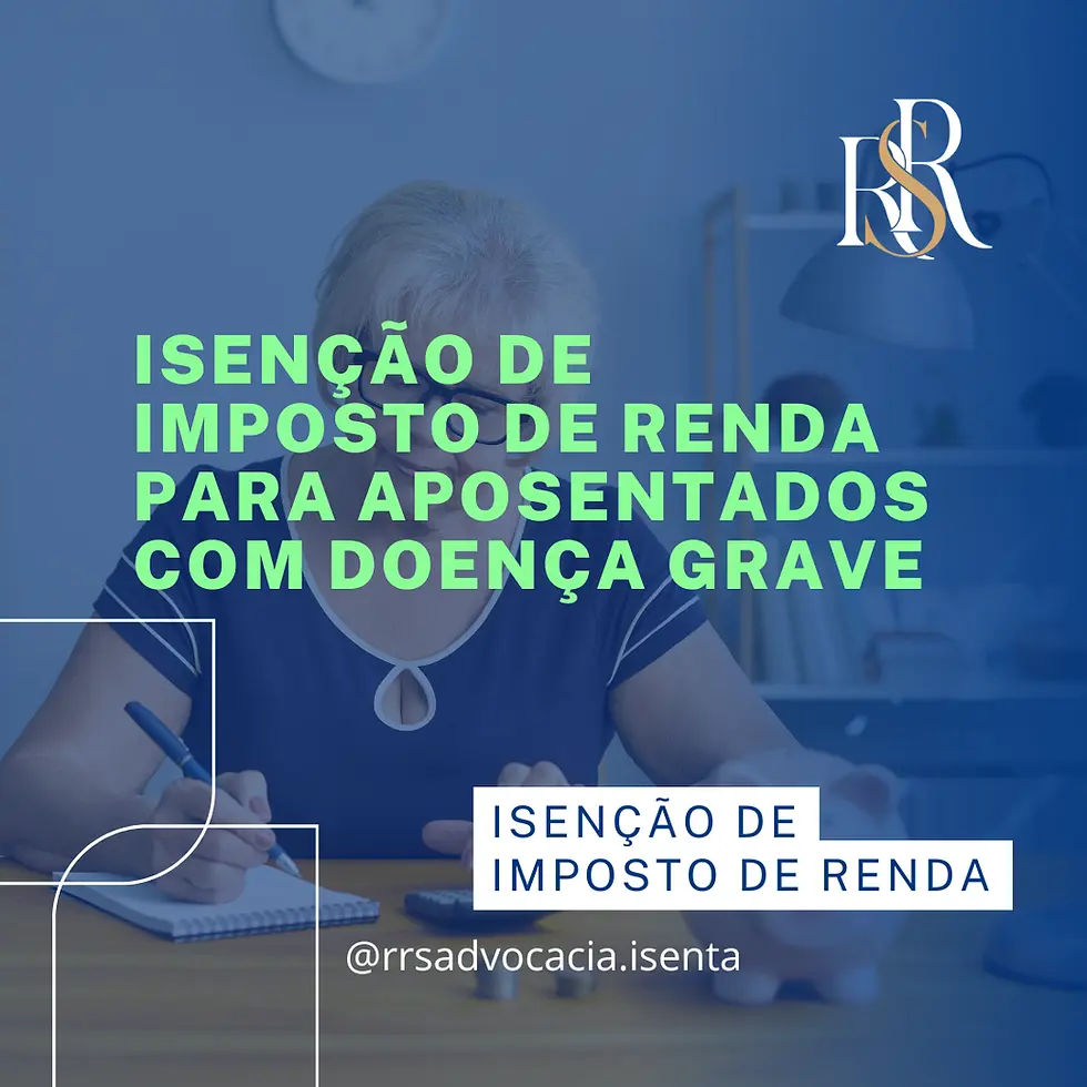 Isenção de imposto de renda para aposentados com doença grave