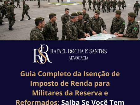 Guia Completo da Isenção de Imposto de Renda para Militares da Reserva e Reformados: Saiba Se Você Tem Direito