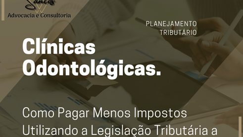 Clínicas Odontológicas. Como Pagar Menos Impostos Utilizando a Legislação Tributária a Seu Favor.