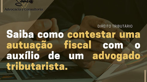 Saiba como contestar uma autuação fiscal com o auxílio de um advogado tributarista.