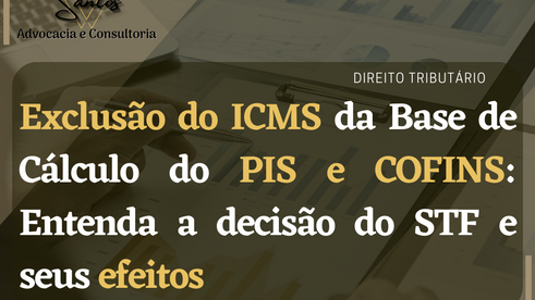 Exclusão do ICMS da Base de Cálculo do PIS e COFINS: Entenda a decisão do STF e seus efeitos