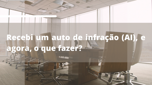 Recebi um auto de infração ( AI ), e agora, o que fazer?