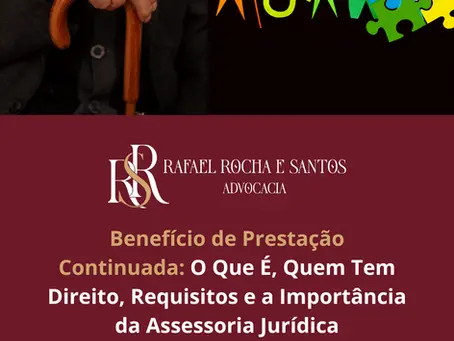 Benefício de Prestação Continuada: O Que É, Quem Tem Direito, Requisitos e a Importância da Assessoria Jurídica Especializada