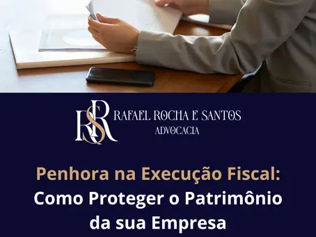 Penhora na execução fiscal: como proteger o patrimônio da sua empresa e evitar bloqueios de contas e faturamento