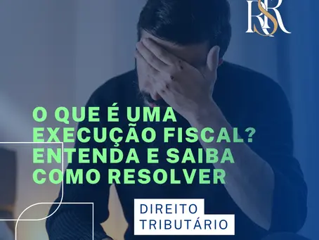 O que é uma Execução Fiscal? Entenda e Saiba Como Resolver