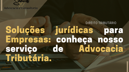 Soluções jurídicas para Empresas: Conheça nosso serviço de Advocacia Tributária