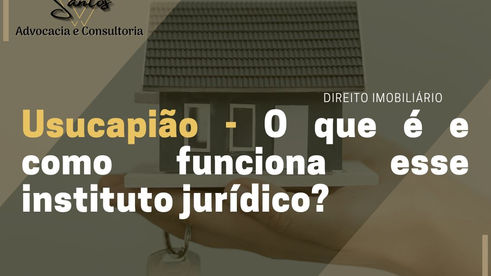 Usucapião - O que é e como funciona esse instituto jurídico?