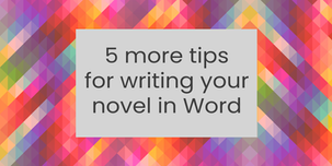 5 more tips for writing your novel in Word