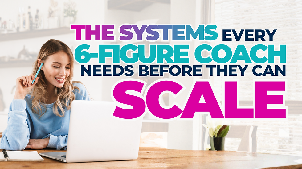 The Systems Every 6-Figure Coach Needs Before They Can Scale