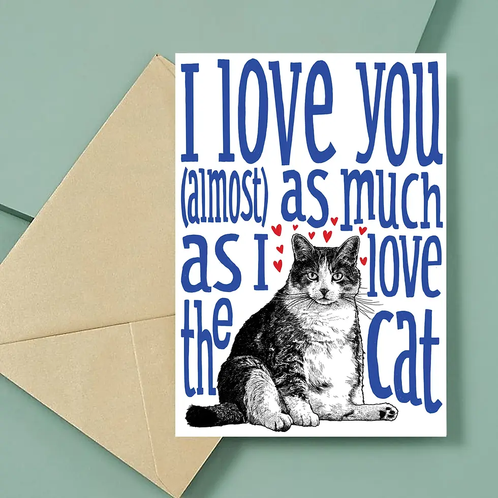 Fun and unique illustrated greetings cards in A5 size. Featuring a print of a hand-drawn illustrated fat cat surrounded by the words "I love you (almost) as much as I love the cat"