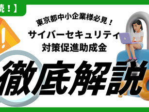 中小企業のサイバーセキュリティ強化への道: 東京都のサイバーセキュリティ対策促進助成金徹底解説