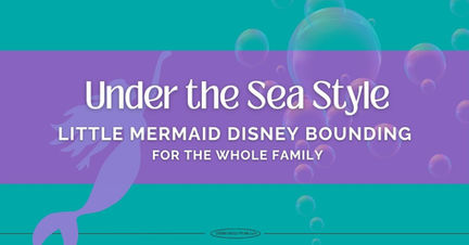 Text "Under the Sea Style: Little Mermaid Disney Bounding for the Whole Family" on a purple and teal background with bubbles and mermaid silhouette.