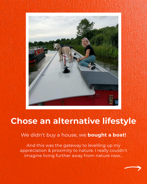 Chose an alternative lifestyle.
We didn't buy a house, we bought a boat!
And this was the gateway to levelling up my appreciation & proximity to nature. I really couldn't imagine living further away from nature now...