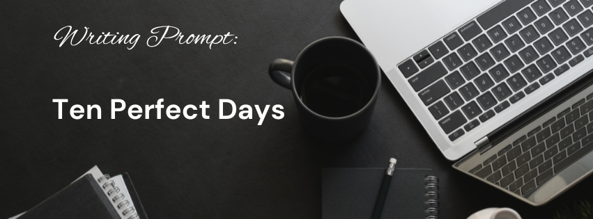 Laptop and coffee on a black desk with notebooks. Text reads "Writing Prompt: Ten Perfect Days." Relaxed, creative setting.