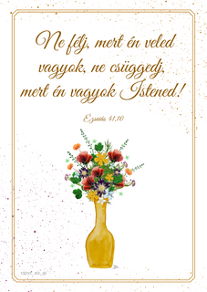 Biblia, Isten, igehely, igevers, képeslap, ajándék, Jézus, igés ajándék, keresztény ajándék, keresztényajándék
Igevers:
Ne félj, mert én veled vagyok, ne csüggedj, mert én vagyok Istened!
Ézsaiás 41,10