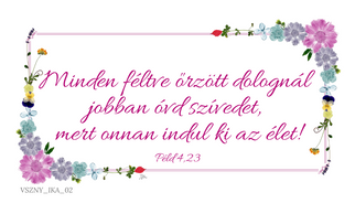 Biblia, Isten, igehely, igevers, kártya, igés kártya, ajándék, Jézus, igés ajándék, keresztény ajándék, keresztényajándék, házasságkötés, házassági évforduló, esküvő, névnap, névnapra, születésnap, születésnapra, szülinap, birthday, happy birthday, celebrate, celebration, ballagás
Igevers:
Minden féltve őrzött dolognál jobban óvd szívedet, mert onnan indul ki az élet!
Péld 4,23