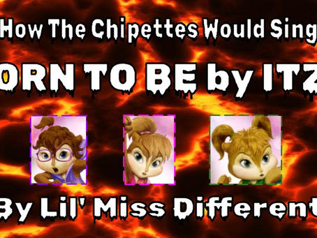 How The Chipettes Would Sing 'BORN TO BE' by ITZY