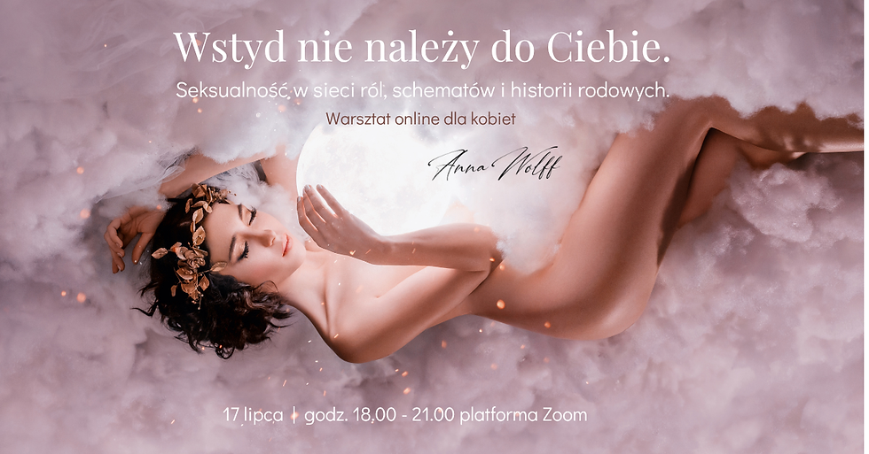 Wstyd nie należy do Ciebie. Seksualność w sieci ról, schematów i historii rodowych.