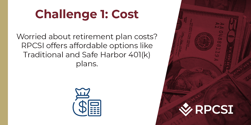 Challenge 1: Cost Worried about retirement plan costs? RPCSI offers affordable options like Traditional and Safe Harbor 401(k) plans.