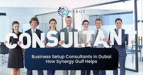 Business Setup Consultants in Dubai: How Synergy Gulf Helps 