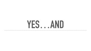 Yes, And...