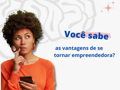 Vantagens de ser empreendedora autônoma